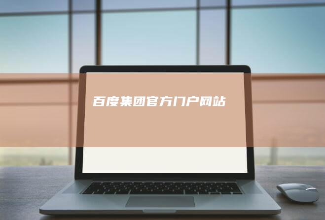 百度集团官方门户网站